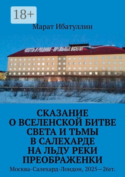Скачать книгу Сказание о Вселенской битве света и тьмы в Салехарде на льду реки Преображенки. Москва-Салехард-Лондон, 2025—26гг.