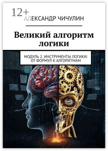 Скачать книгу Великий алгоритм логики. Модуль 2. Инструменты логики: от формул к алгоритмам