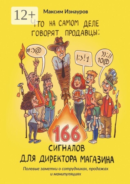 Скачать книгу Что на самом деле говорят продавцы: 166 сигналов для директора магазина. Полевые заметки о сотрудниках, продажах и манипуляциях