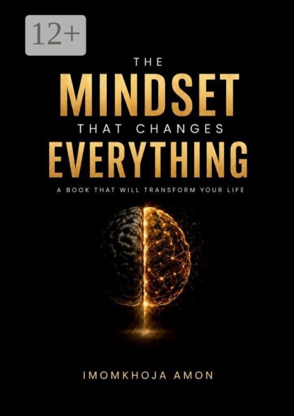 Скачать книгу The Mindset That Changes Everything. A Book That Will Transform Your Life