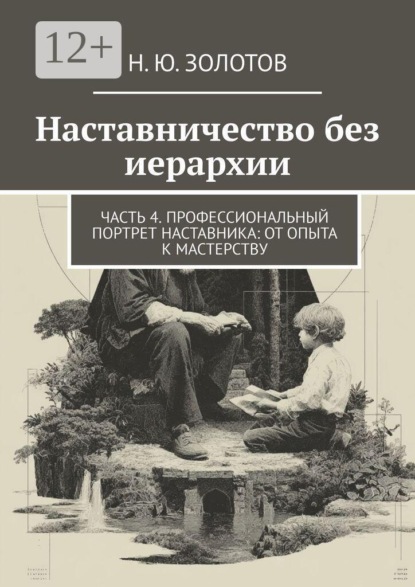 Скачать книгу Наставничество без иерархии. Часть 4. Профессиональный портрет наставника: от опыта к мастерству