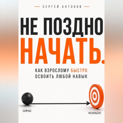 Скачать книгу Не поздно начать. Как взрослому быстро освоить любой навык