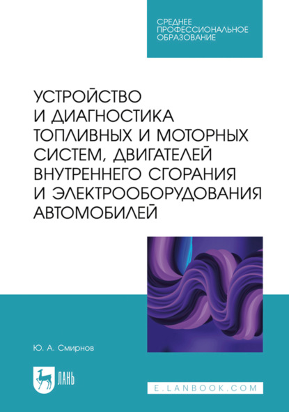 Скачать книгу Устройство и диагностика топливных и моторных систем, двигателей внутреннего сгорания и электрооборудования автомобилей. Учебное пособие для СПО. 3-е издание, стереотипное