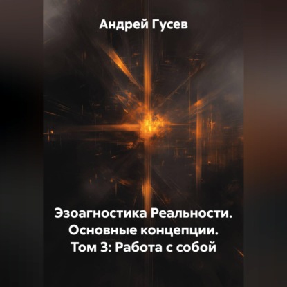 Скачать книгу Эзоагностика Реальности. Основные концепции. Том 3: Работа с собой