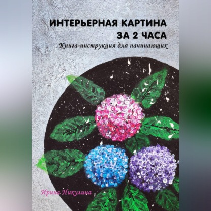 Скачать книгу Интерьерная картина за 2 часа: книга-инструкция для начинающих