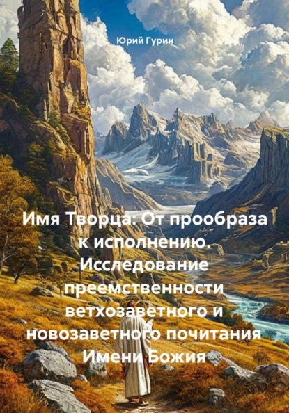 Скачать книгу Имя Творца: От прообраза к исполнению. Исследование преемственности ветхозаветного и новозаветного почитания Имени Божия