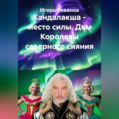 Скачать книгу Кандалакша - место силы. Дом Королевы северного сияния