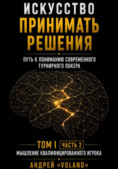 Искусство принимать решения. Путь к пониманию современного турнирного покера. Том 1.  Часть 2. "Мышление квалифицированного игрока"