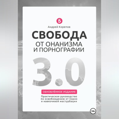 Скачать книгу Свобода от онанизма и порнографии 3.0. Практическое руководство по освобождению от зависимости