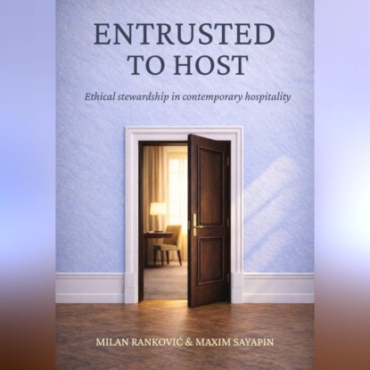 Скачать книгу Entrusted to Host: Ethical stewardship in contemporary hospitality