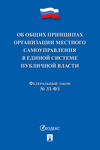 Скачать книгу Федеральный закон № 33-ФЗ «Об общих принципах организации местного самоуправления в единой системе публичной власти»