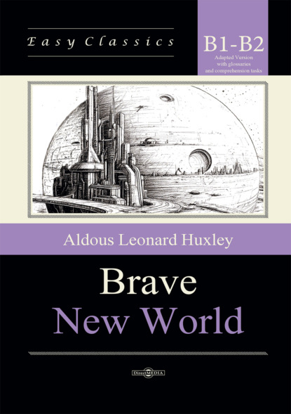 О дивный новый мир / Brave New World. Адаптированная книга на английском языке. Уровень B1–B2 (Intermediate – Upper-Intermediate)