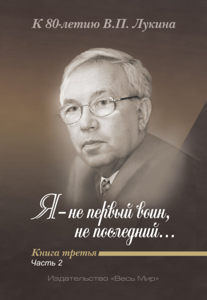 Я – не первый воин, не последний…» К 80-летию В. П. Лукина. Книга 3, часть 2