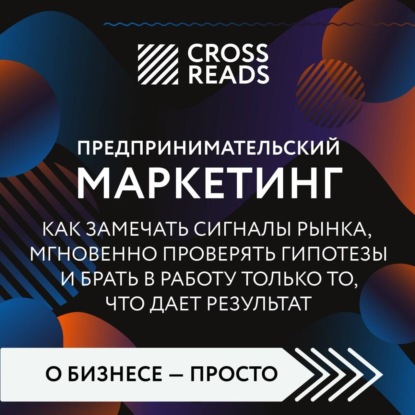 Скачать книгу Саммари книги «Предпринимательский маркетинг. Как замечать сигналы рынка, мгновенно проверять гипотезы и брать в работу только то, что дает результат»