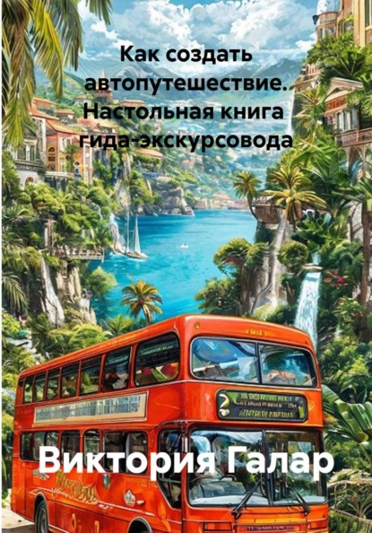 Как создать автопутешествие. Настольная книга гида-экскурсовода