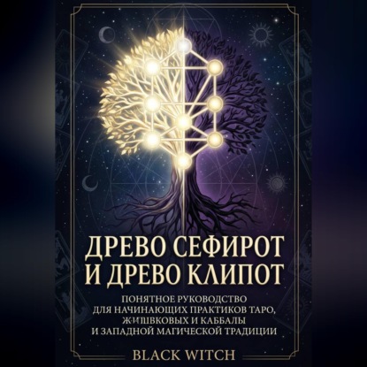 Скачать книгу Древо Сефирот и Древо Клипот Понятное руководство для начинающих практиков Таро, каббалы и западной магической традиции