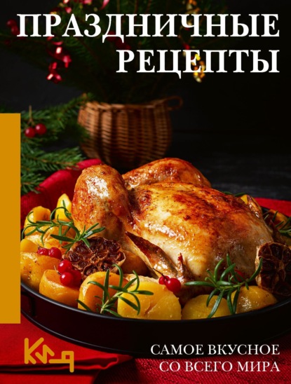 Скачать книгу Праздничные рецепты. Самое вкусное со всего мира