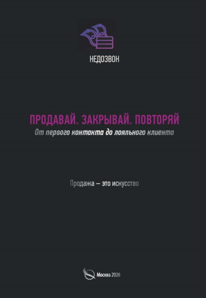 Скачать книгу Продавай. Закрывай. Повторяй. От первого контакта до лояльного клиента