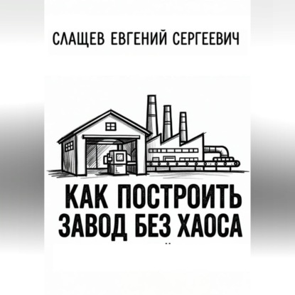 Скачать книгу Как построить завод без хаоса. Системный подход к созданию производства с нуля