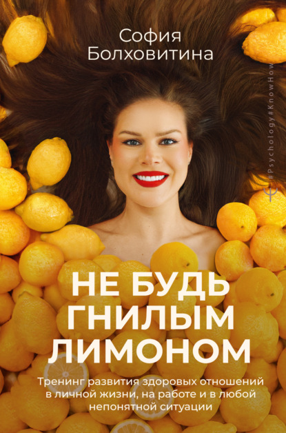 Скачать книгу Не будь гнилым лимоном. Тренинг развития здоровых отношений в личной жизни, на работе и в любой непонятной ситуации