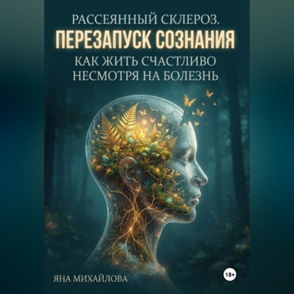 Скачать книгу Рассеянный склероз. Перезапуск сознания. Как жить счастливо, несмотря на болезнь.