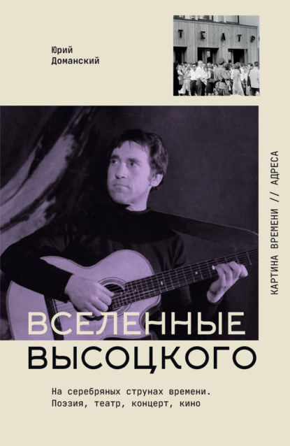 Скачать книгу Вселенные Высоцкого. На серебряных струнах времени. Поэзия, театр, концерт, кино