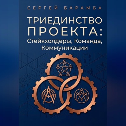 Скачать книгу Триединство проекта: Стейкхолдеры, Команда, Коммуникации