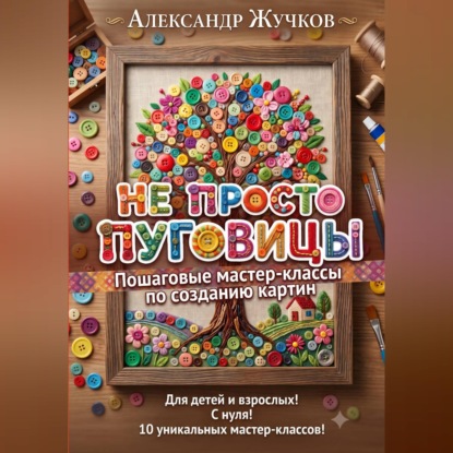 Скачать книгу Не просто пуговицы. Пошаговые мастер-классы по созданию картин