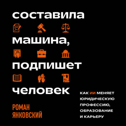 Скачать книгу Составила машина, подпишет человек. Как ИИ меняет юридическую профессию, образование и карьеру