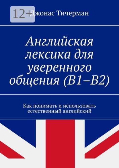 Скачать книгу Английская лексика для уверенного общения (B1–B2). Как понимать и использовать естественный английский