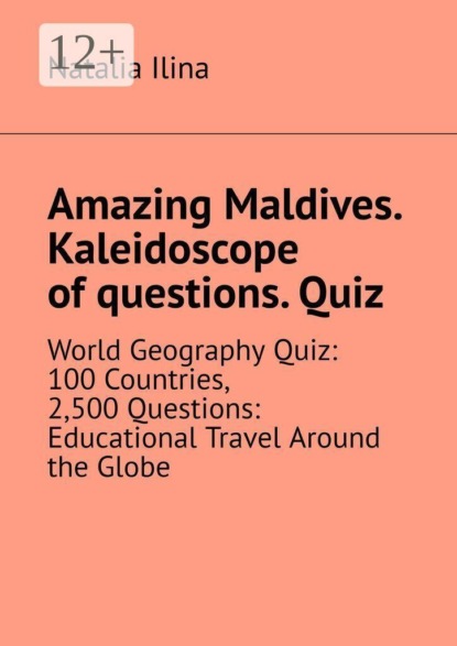 Скачать книгу Amazing Maldives. Kaleidoscope of questions. Quiz. World Geography Quiz: 100 Countries, 2,500 Questions: Educational Travel Around the Globe
