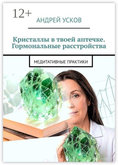 Скачать книгу Кристаллы в твоей аптечке. Гормональные расстройства. Медитативные практики