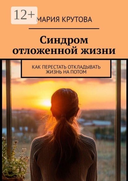 Скачать книгу Синдром отложенной жизни. Как перестать откладывать жизнь на потом