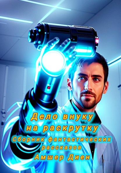 Дело внуку на раскрутку. Сборник фантастических рассказов