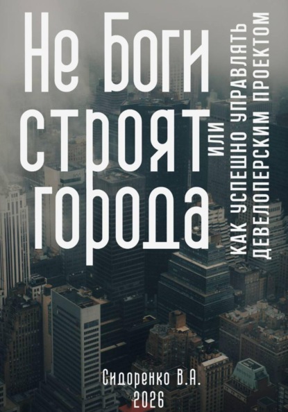 Скачать книгу Не Боги строят города. Или как успешно управлять девелоперским проектом