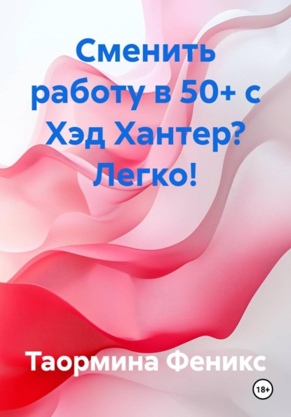 Скачать книгу Сменить работу в 50+ с Хэд Хантер? Легко!