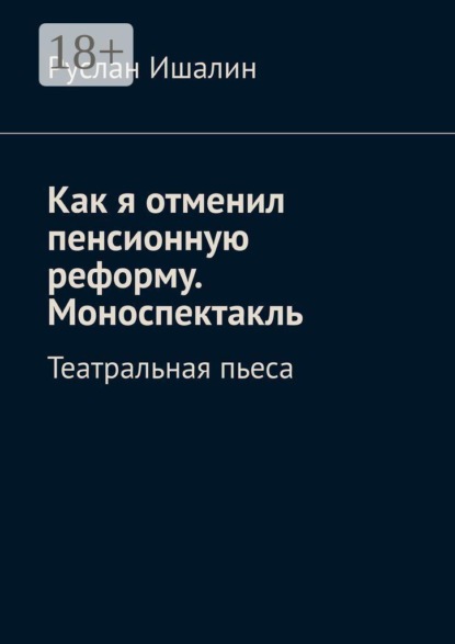 Скачать книгу Как я отменил пенсионную реформу. Моноспектакль. Театральная пьеса