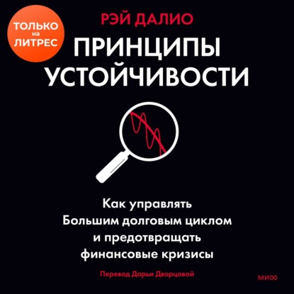Принципы устойчивости. Как управлять Большим долговым циклом и предотвращать финансовые кризисы