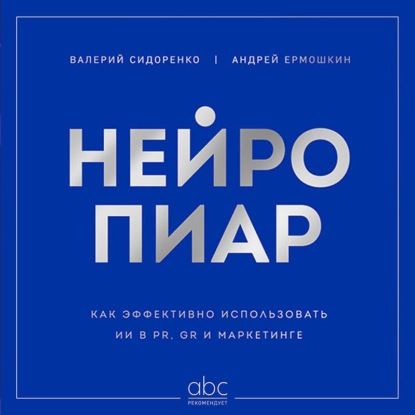 Скачать книгу Нейропиар. Как эффективно использовать ИИ в PR, GR и маркетинге