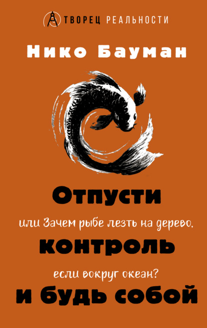 Скачать книгу Отпусти контроль и будь собой, или Зачем рыбе лезть на дерево, если вокруг океан