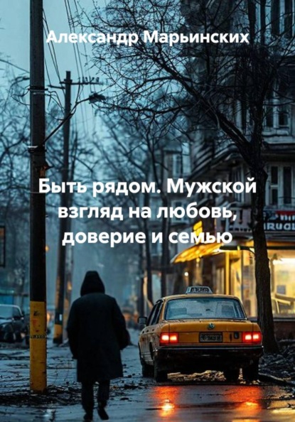 Скачать книгу Быть рядом. Мужской взгляд на любовь, доверие и семью