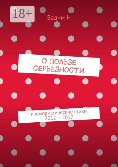 Скачать книгу О пользе серьезности. И юмористические стихи 2012 — 2017 годов
