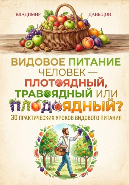 Видовое питание: Человек - плотоядный, травоядный или плодоядный 30 уроков видового питания