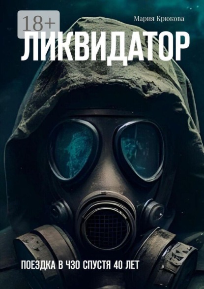 Скачать книгу Ликвидатор. Поездка в ЧЗО спустя 40 лет