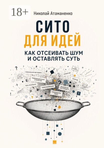 Скачать книгу Сито для идей. Как отсеивать шум и оставлять суть