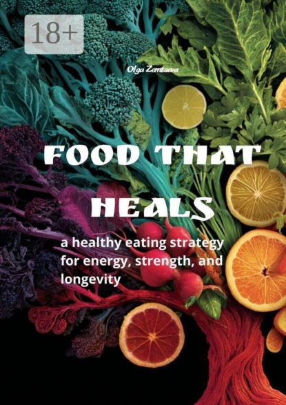 Скачать книгу Food That Heals. A healthy eating strategy for energy, strength and longevity
