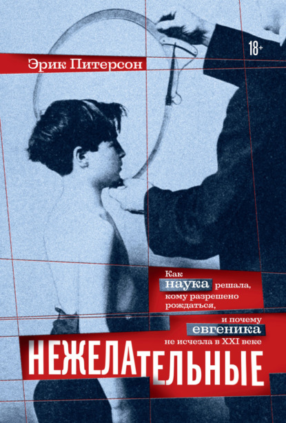 Скачать книгу Нежелательные. Как наука решала, кому разрешено рождаться, и почему евгеника не исчезла в XXI веке