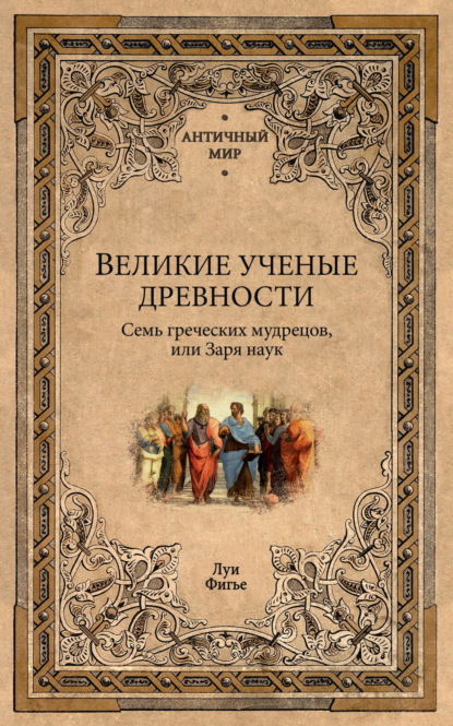 Скачать книгу Великие ученые древности. Семь греческих мудрецов, или Заря наук