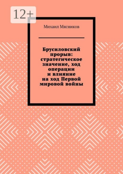 Скачать книгу Брусиловский прорыв: стратегическое значение, ход операции и влияние на ход Первой мировой войны