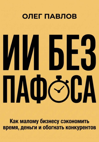 ИИ без пафоса. Как малому бизнесу сэкономить время, деньги и обогнать конкурентов
